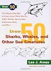 Draw 50 Whales, Sharks and Other Sea Creatures: The Step-By-Step Way To Draw Blue Sharks, Killer Whales, Dolphins, Seals and More...