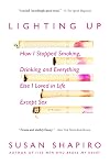 Lighting Up: How I Stopped Smoking, Drinking, and Everything Else I Loved in Life Except Sex