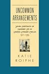 Uncommon Arrangements: Seven Portraits of Married Life in London Literary Circles 1910-1939