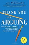 Thank You For Arguing, Revised and Updated Edition: What Aristotle, Lincoln, And Homer Simpson Can Teach Us About the Art of Persuasion