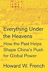 Everything Under the Heavens: How the Past Helps Shape China's Push for Global Power