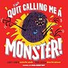 Quit Calling Me a Monster!
