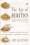 The Age of Heretics: Heroes, Outlaws, and the Forerunners of Corporate Change