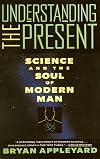 Understanding the Present: Science and the Soul of Modern Man