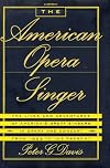 The American Opera Singer: The lives & adventures of America's great singers in opera & concert from 1825 to the present