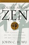 The Golden Age of Zen: The Classic Work on the Foundation of Zen Philosophy