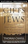 The Gifts of the Jews: How a Tribe of Desert Nomads Changed the Way Everyone Thinks and Feels