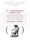 An Underground Education: The Unauthorized and Outrageous Supplement to Everything You Thought You Knew About Art, Sex, Business, Crime, Science, Medicine, and Other Fields of Human Knowledge