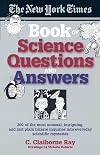 The New York Times Book of Science Questions & Answers: 200 of the best, most intriguing and just plain bizarre inquiries into everyday scientific mysteries