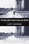 The Man Who Tried to Save the World: The Dangerous Life and Mysterious Disappearance of an American Hero