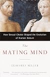 The Mating Mind: How Sexual Choice Shaped the Evolution of Human Nature
