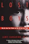 Lost Boys: Why Our Sons Turn Violent and How We Can Save Them