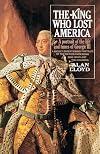 The King Who Lost America: A Portrait of the Life and Times of George III