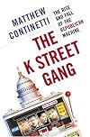 The K Street Gang: The Rise and Fall of the Republican Machine