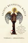 Saints Behaving Badly: The Cutthroats, Crooks, Trollops, Con Men, and Devil-Worshippers Who Became Saints