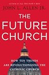 The Future Church: How Ten Trends Are Revolutionizing the Catholic Church