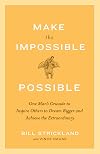 Make the Impossible Possible: One Man's Crusade to Inspire Others to Dream Bigger and Achieve the Extraordinary