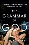 The Grammar of God: A Journey into the Words and Worlds of the Bible