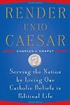 Render unto Caesar: Serving the Nation by Living Our Catholic Beliefs in Political Life
