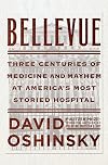 Bellevue: Three Centuries of Medicine and Mayhem at America's Most Storied Hospital
