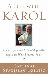 A Life with Karol: My Forty-Year Friendship with the Man Who Became Pope