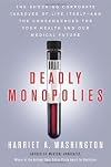 Deadly Monopolies: The Shocking Corporate Takeover of Life Itself and the Consequences for Your Health and Our Medical Future