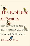 The Evolution of Beauty: How Darwin's Forgotten Theory of Mate Choice Shapes the Animal World - and Us