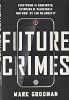 Future Crimes: Everything Is Connected, Everyone Is Vulnerable, and What We Can Do About It