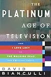 The Platinum Age of Television: From I Love Lucy to The Walking Dead, How TV Became Terrific