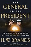 The General vs. the President: MacArthur and Truman at the Brink of Nuclear War