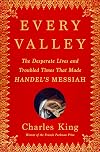 Every Valley: The Desperate Lives and Troubled Times That Made Handel's Messiah