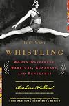 They Went Whistling: Women Wayfarers, Warriors, Runaways, and Renegades