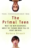 The Primal Teen: What the New Discoveries about the Teenage Brain Tell Us about Our Kids