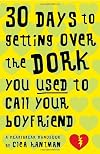 30 Days to Getting over the Dork You Used to Call Your Boyfriend: A Heartbreak Handbook