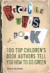Recycle This Book: 100 Top Children's Book Authors Tell You How to Go Green