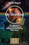 My Heavens!: The Adventures of a Lonely Stargazer Building an Over-the-Top Observatory