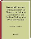 Bayesian Economics Through Numerical Methods: A Guide to Econometrics and Decision-Making with Prior Information