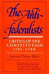 The Anti-Federalists: Critics of the Constitution 1781-1788