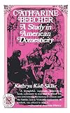 Catharine Beecher: A Study in American Domesticity