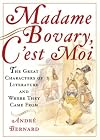 Madame Bovary, C'est Moi: The Great Characters of Literature and Where They Came From