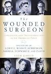 The Wounded Surgeon: Confession and Transformation in Six American Poets (Robert Lowell, Elizabeth Bishop, John Berryman, Randall Jarrell, Delmore Schwartz and Sylvia Plath)