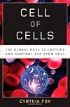 Cell of Cells: The Global Race to Capture and Control the Stem Cell