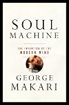 Soul Machine: The Invention of the Modern Mind