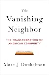 The Vanishing Neighbor: The Transformation of American Community
