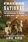 Freedom National: The Destruction of Slavery in the United States, 1861-1865