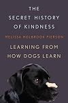 The Secret History of Kindness: Learning from How Dogs Learn