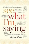 See What I'm Saying: The Extraordinary Powers of Our Five Senses