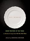 Eat, Memory: Great Writers at the Table: A Collection of Essays from the New York Times