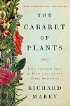 The Cabaret of Plants: Forty Thousand Years of Plant Life and the Human Imagination