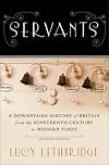 Servants: A Downstairs History of Britain from the Nineteenth Century to Modern Times